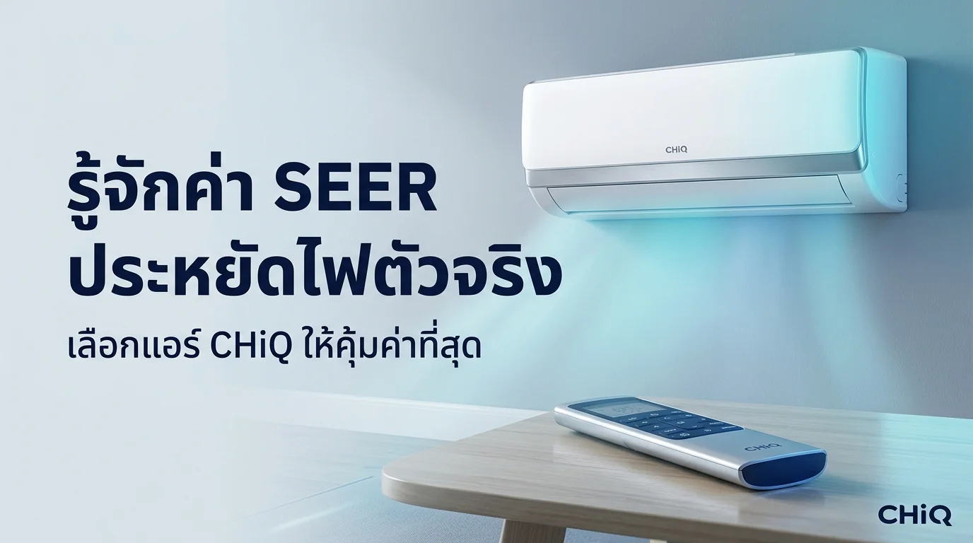 รูปภาพประกอบบทความ: เจาะลึกค่า SEER คืออะไร? ทำไมต้องดูให้ดีก่อนเลือกซื้อแอร์ CHiQ เพื่อความประหยัดไฟสูงสุด