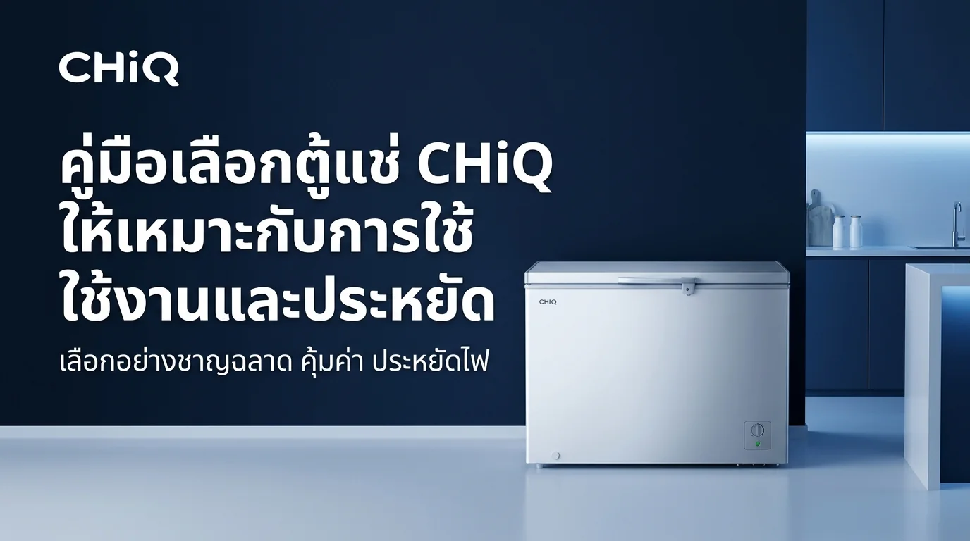 รูปภาพประกอบบทความ: [UNPUBLISHED - UNDER 1000 WORDS] คู่มือการเลือกซื้อตู้แช่ CHiQ ให้เหมาะกับการใช้งานและประหยัดพลังงาน